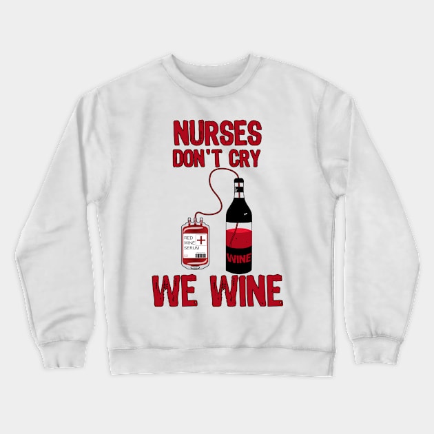 Nurses Don't Cry We Wine Crewneck Sweatshirt by MarYouLi